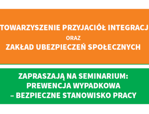 napis: Stowarzyszenie Przyjaciół Integracja oraz Zakład Ubezpieczeń Społecznych zapraszają na seminarium: Prewencja wypadkowa - bezpieczne stanowisko pracy