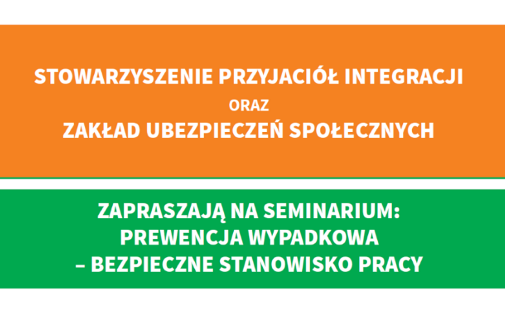 napis: Stowarzyszenie Przyjaciół Integracja oraz Zakład Ubezpieczeń Społecznych zapraszają na seminarium: Prewencja wypadkowa - bezpieczne stanowisko pracy