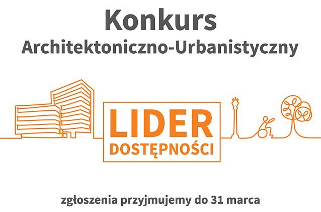 Lider Dostępności. Konkurs Architektoniczno-Urbanistyczny. Zgłoszenia przyjmujemy do 31 marca